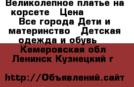 Великолепное платье на корсете › Цена ­ 1 700 - Все города Дети и материнство » Детская одежда и обувь   . Кемеровская обл.,Ленинск-Кузнецкий г.